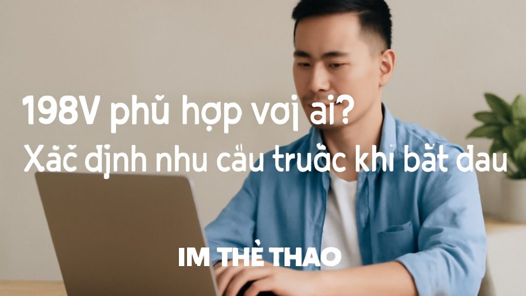 Minh họa: 188V phù hợp với ai? Xác định nhu cầu trước khi bắt đầu